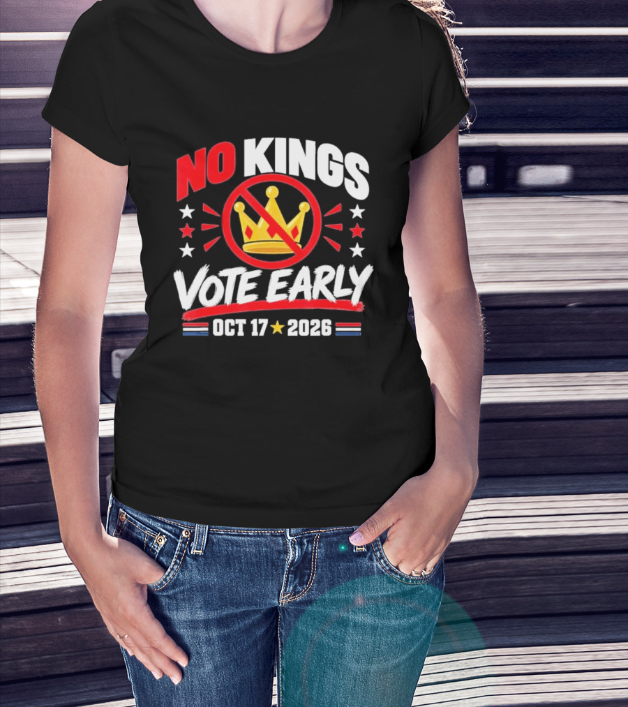 No Kings Vote Early October 17 2026 Political T-Shirt