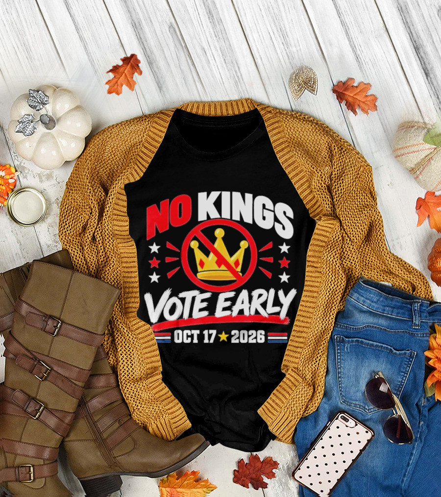 No Kings Vote Early October 17 2026 Political T-Shirt