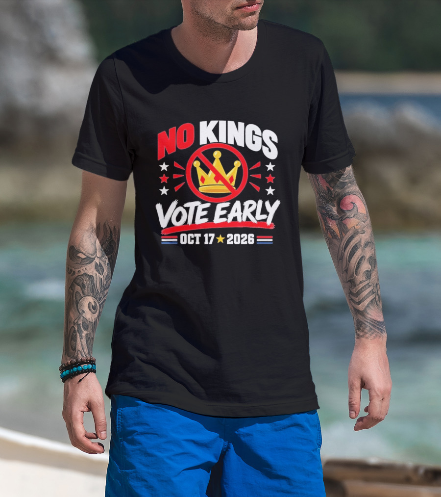 No Kings Vote Early October 17 2026 Political T-Shirt