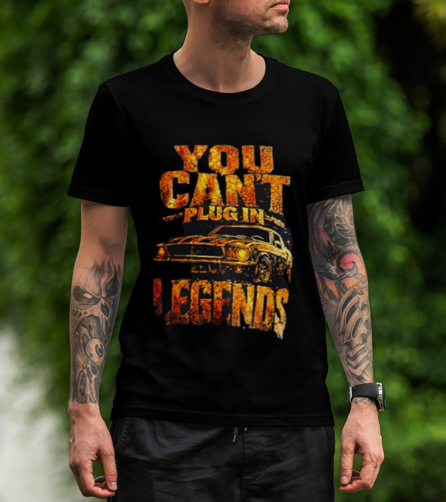 You Can't Plug In Legends Classic Muscle Car T-Shirt
