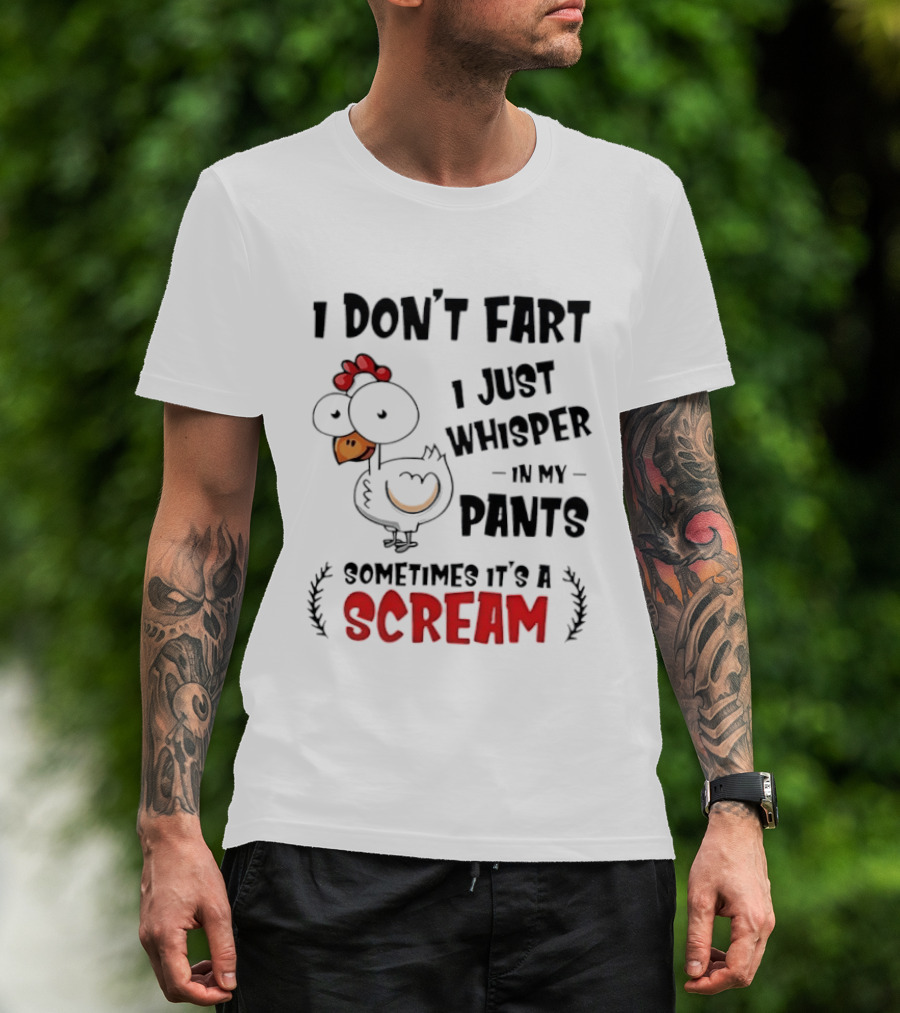 Chicken I Don't Fart I Just Whisper In My Pants Sometimes It's A Scream T-Shirt