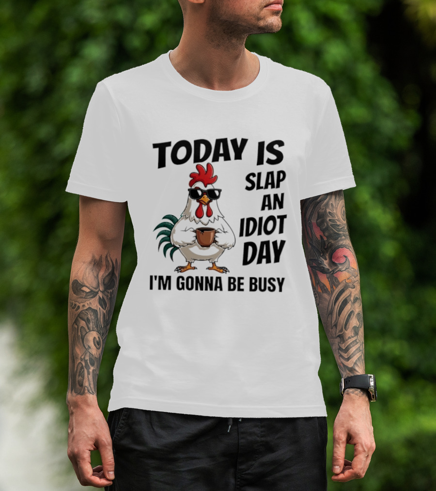 Today Is Slap An Idiot Day I'm Gonna Be Busy Chicken With Coffee And Sunglasses T-Shirt