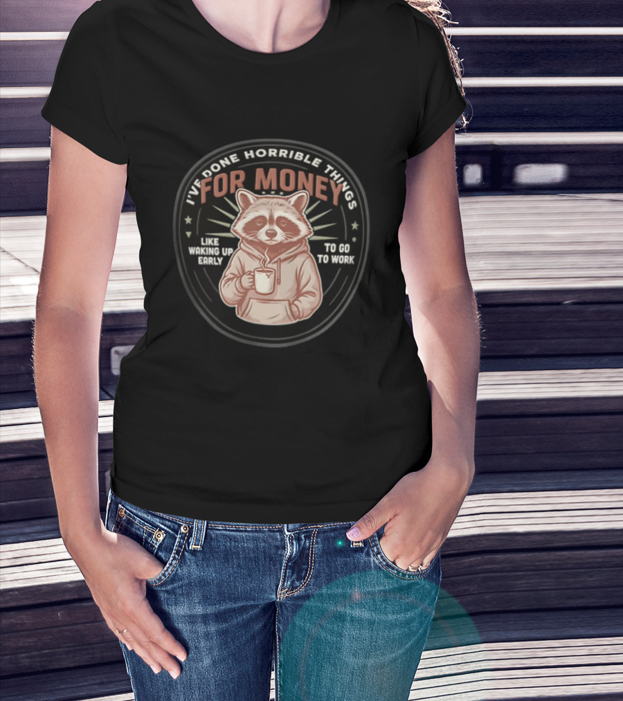 I Have Done Horrible Things For Money Like Waking Up Early Raccoon Coffee Work T-Shirt