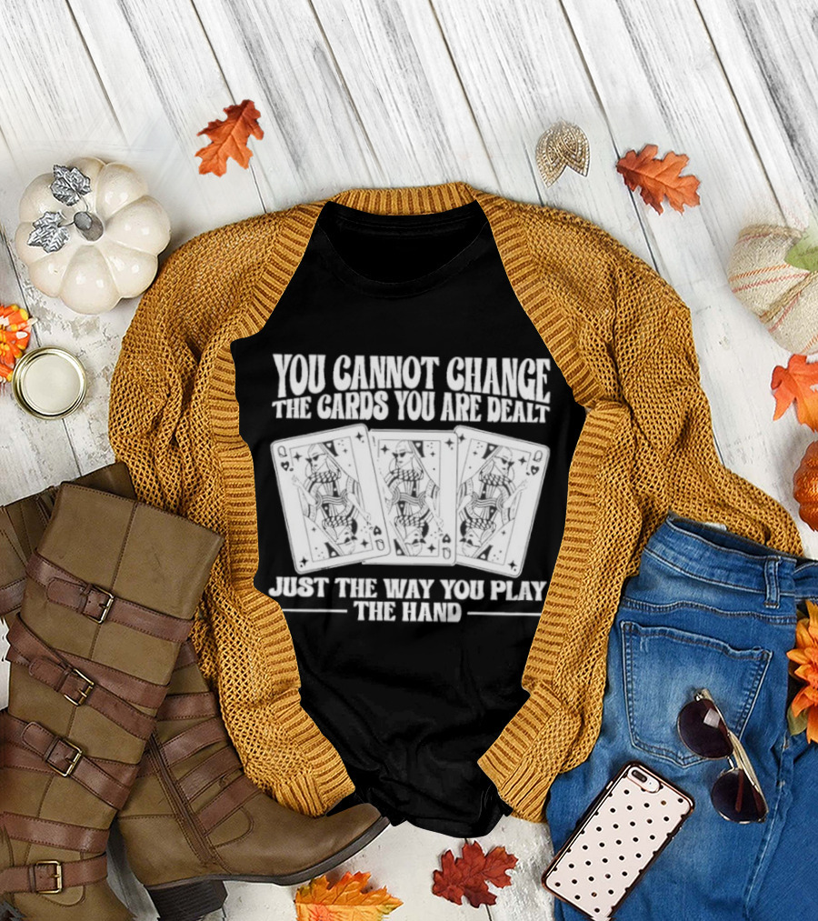 You Cannot Change The Cards You Are Dealt Just The Way You Play The Hand Playing Cards T-Shirt