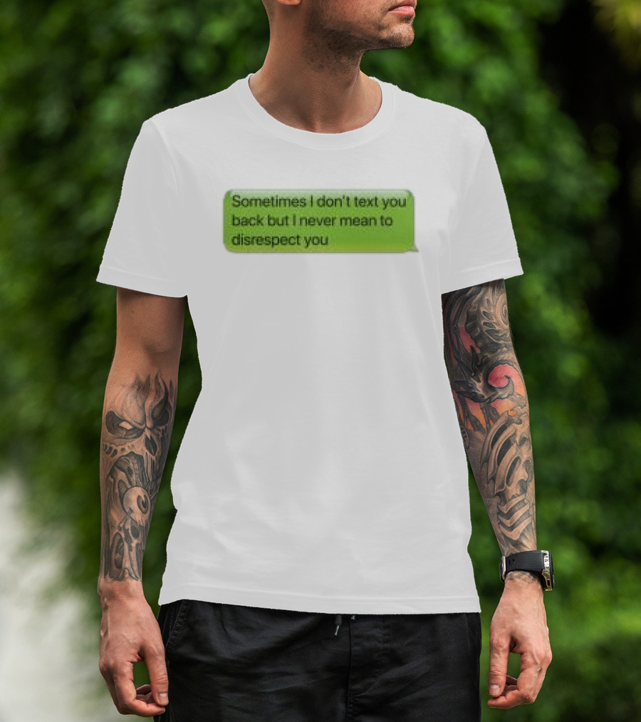 Sometimes I Don't Text You Back But I Never Mean To Disrespect You Corteiz Store Me Back T-Shirt