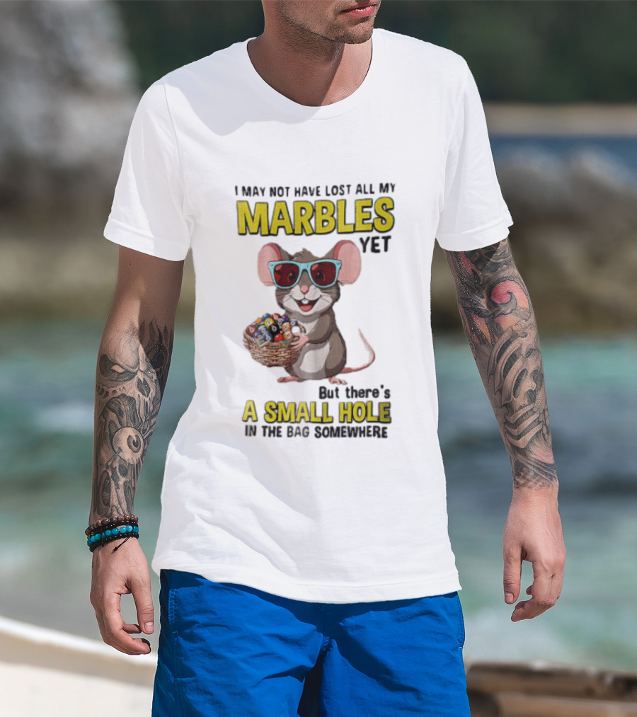 I May Not Have Lost All My Marbles Yet Funny Mouse With Sunglasses A Small Hole In The Bag Somewhere T-Shirt