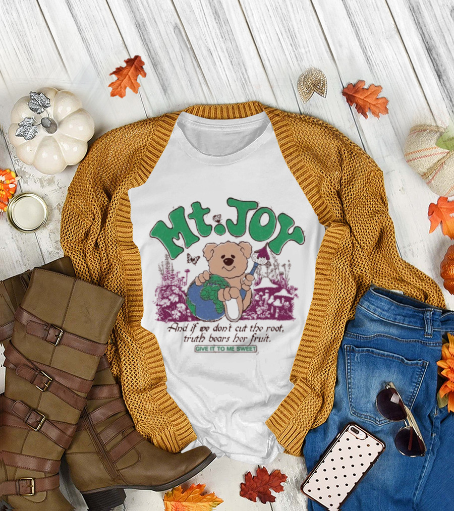 Mt. Joy Bear Holding Earth If We Don't Cut The Root Truth Bears Her Fruit Give It To Me Sweet T-Shirt