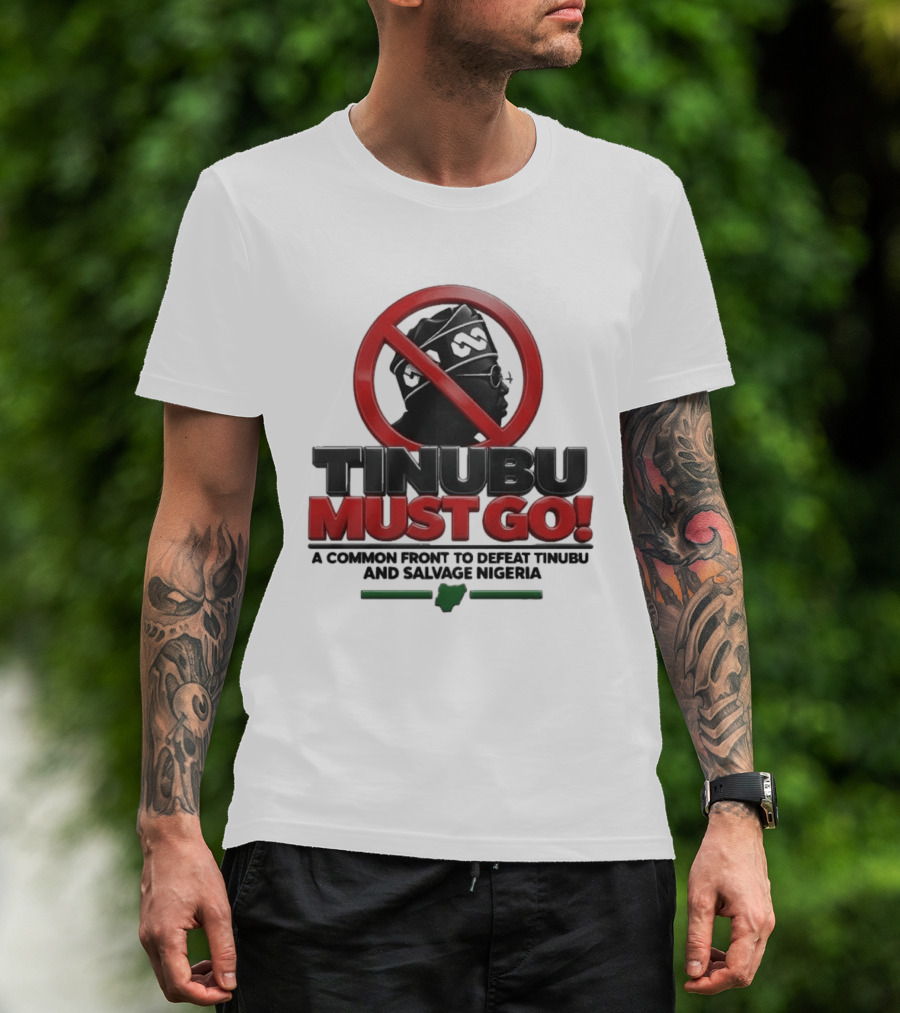 Tinubu Must Go A Common Front To Defeat Tinubu And Salvage Nigeria T-Shirt