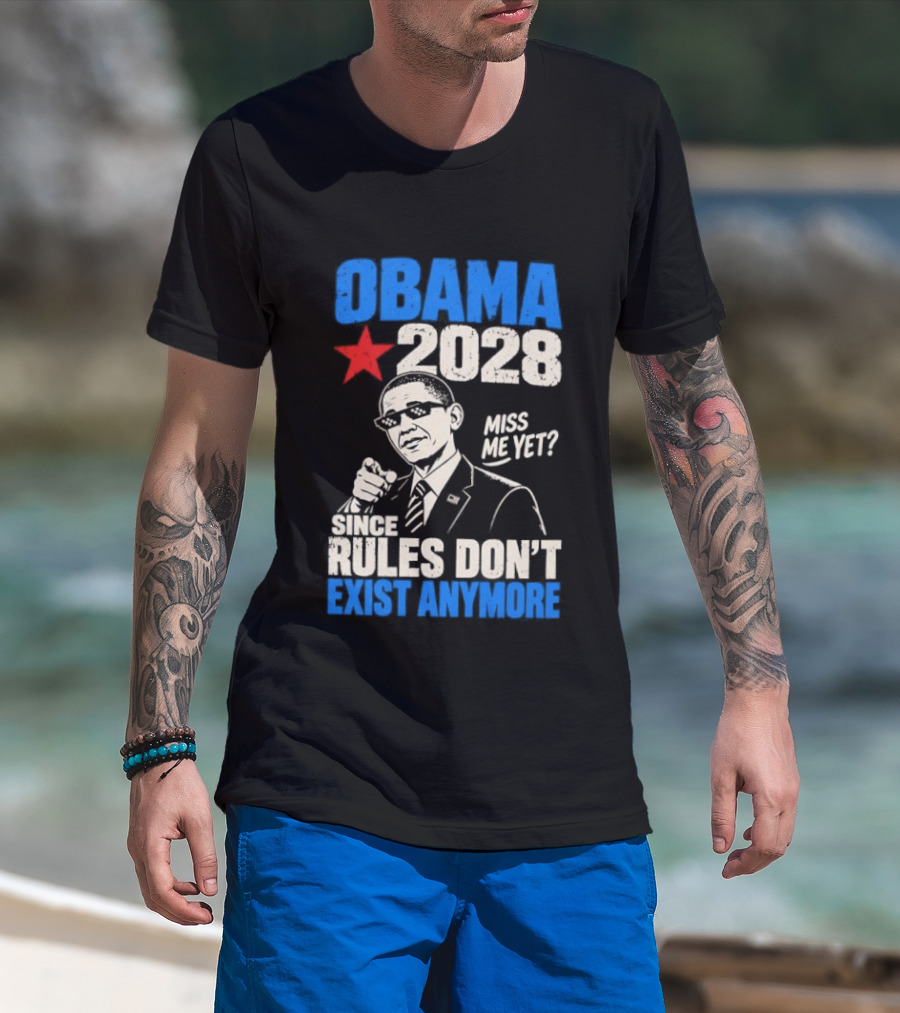 Obama 2028 Miss Me Yet Since Rules Don't Exist Anymore T-Shirt