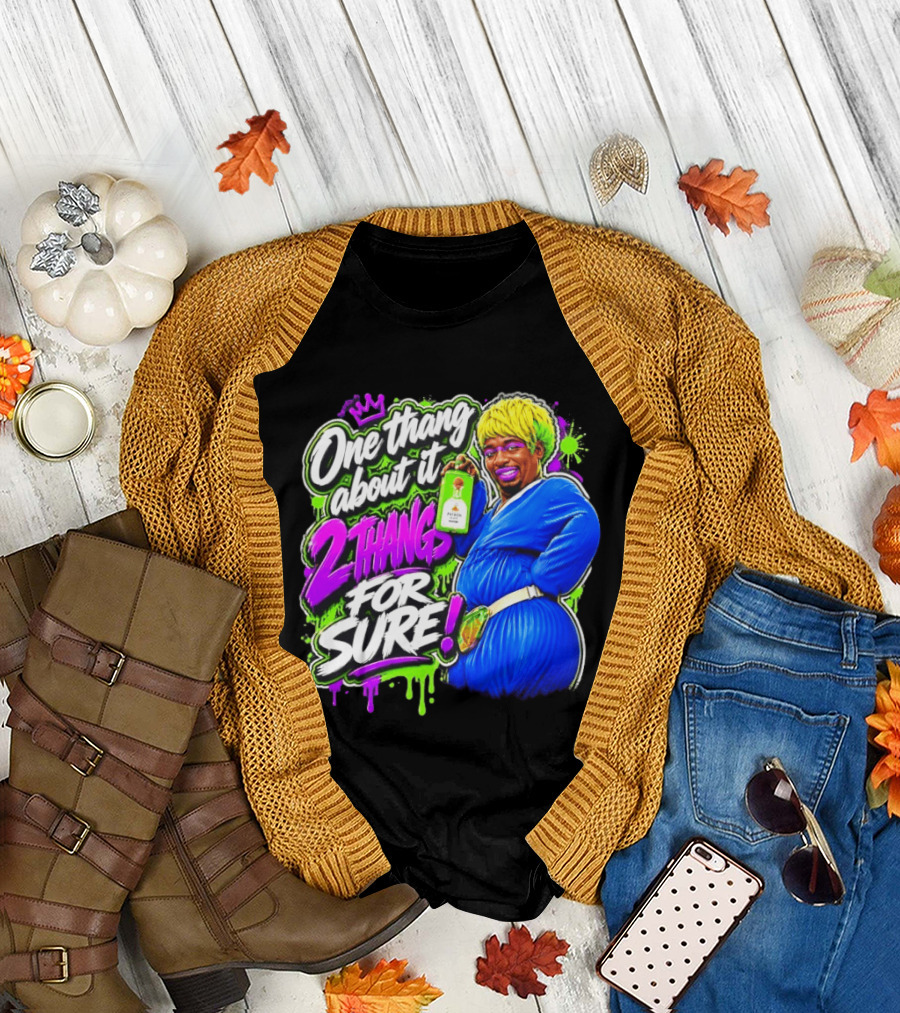 One Thang About It 2 Thangs For Sure Funny Meme Pop Culture T-Shirt