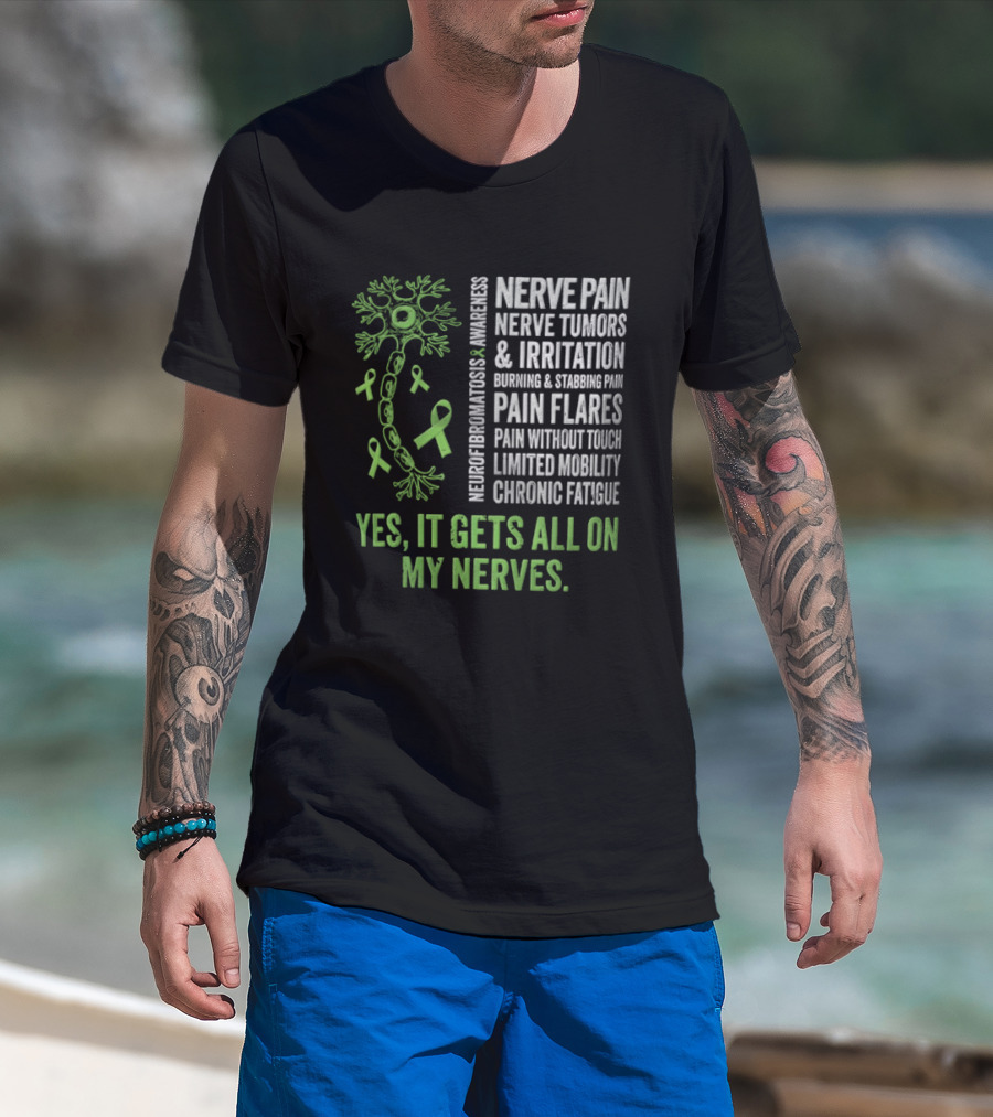 Yes It Gets All On My Nerves Nerve Pain Awareness Green Ribbons Chronic Fatigue And Pain Flares T-Shirt