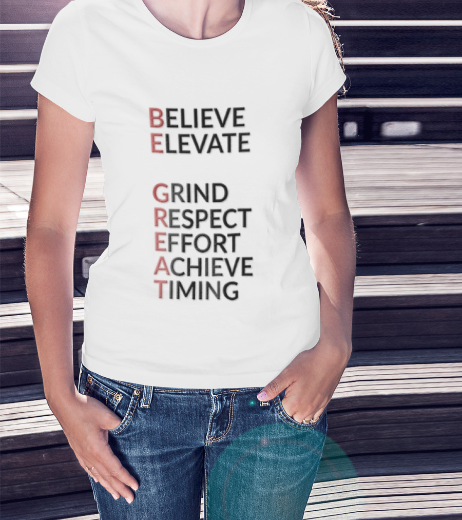 BE Believe Elevate GRIND Respect Effort Achieve Timing Acrostic T-Shirt