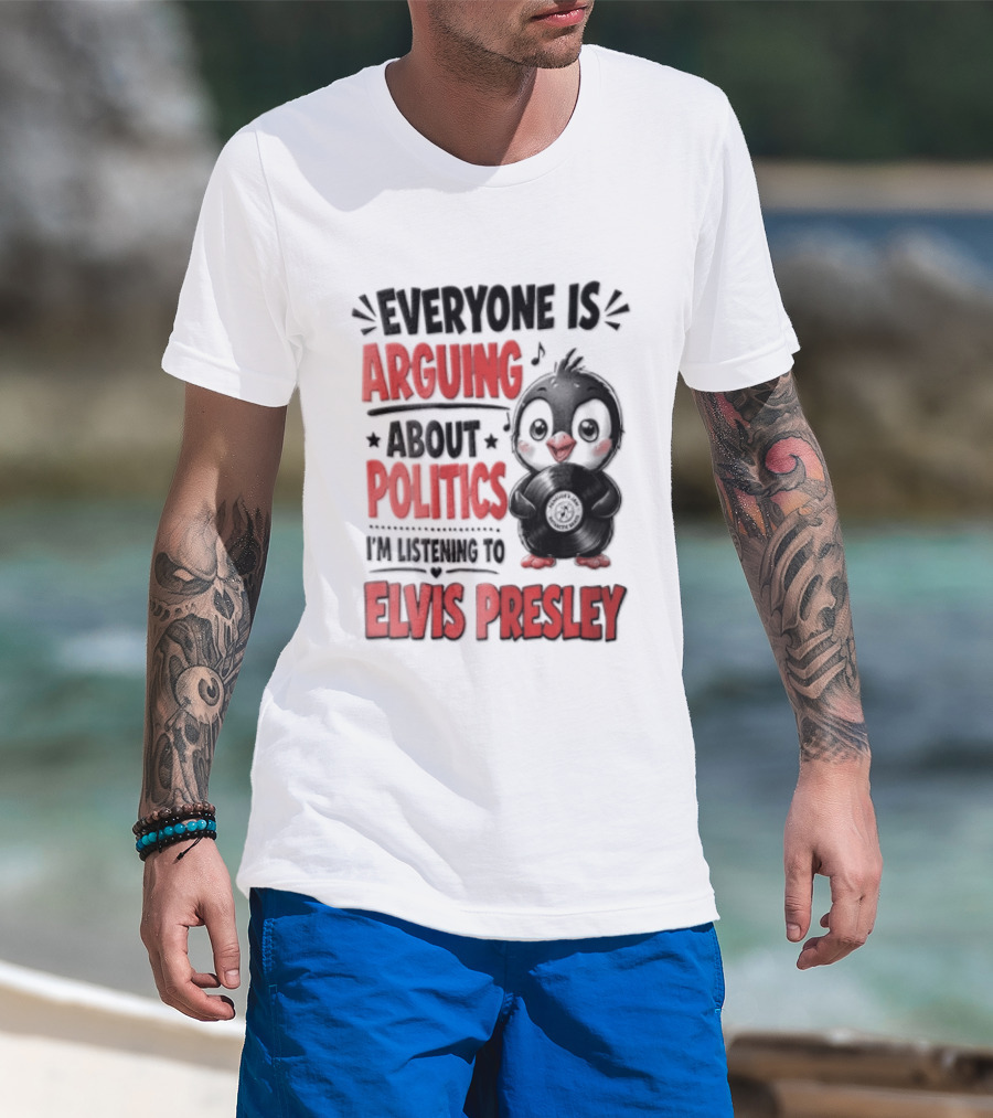 Everyone Is Arguing About Politics I'm Listening To Elvis Presley T-Shirt