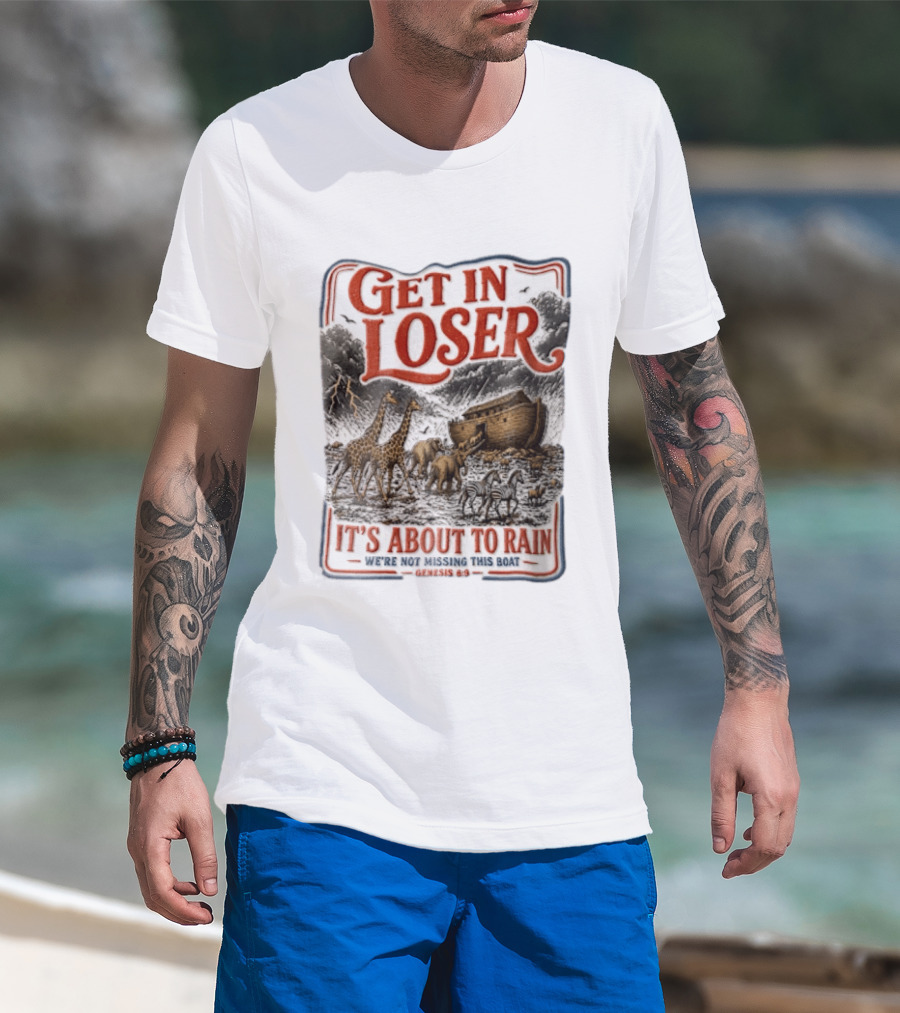 Get In Loser It's About To Rain We're Not Missing This Boat Genesis 7:7 Noah's Ark Animals T-Shirt