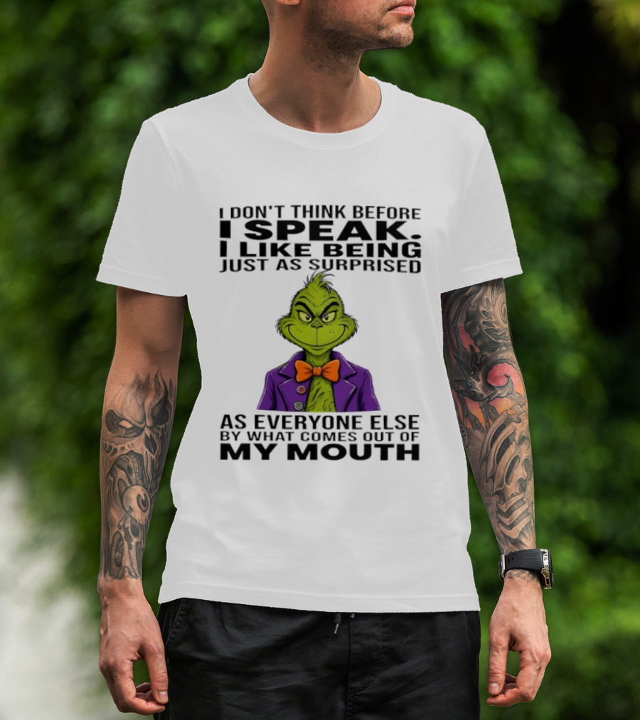Grinch I Don't Think Before I Speak I Like Being Just As Surprised As Everyone Else By What Comes Out Of My Mouth T-Shirt