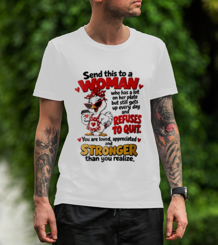 Send This To A Woman Who Has A Lot On Her Plate But Still Refuses To Quit You Are Loved Appreciated Stronger Than You Think T-Shirt