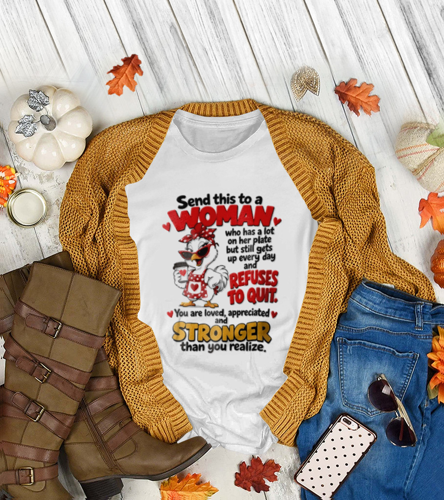 Send This To A Woman Who Has A Lot On Her Plate But Still Refuses To Quit You Are Loved Appreciated Stronger Than You Think T-Shirt