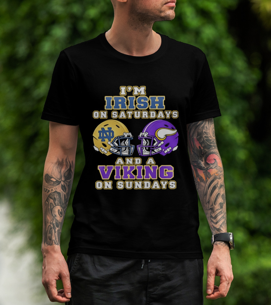 I'm Irish On Saturdays And A Viking On Sundays Notre Dame Minnesota Vikings Helmets T-Shirt