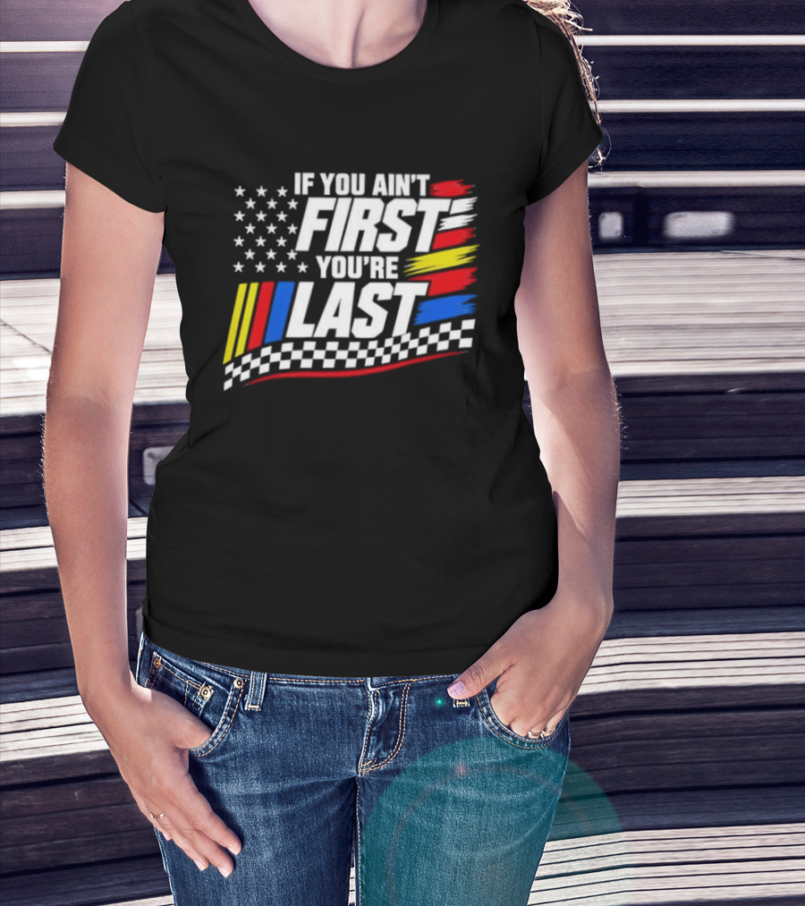 If You Ain't First You're Last Racing Flag Stars Stripes T-Shirt