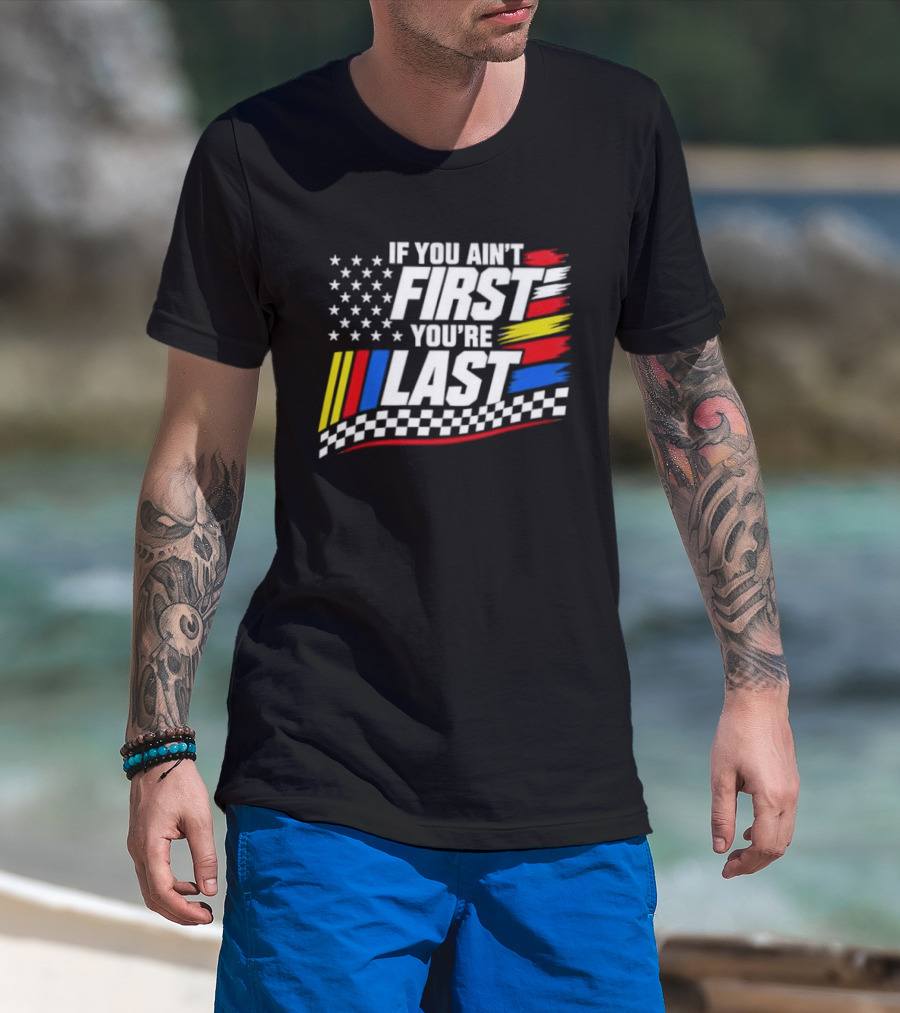 If You Ain't First You're Last Racing Flag Stars Stripes T-Shirt