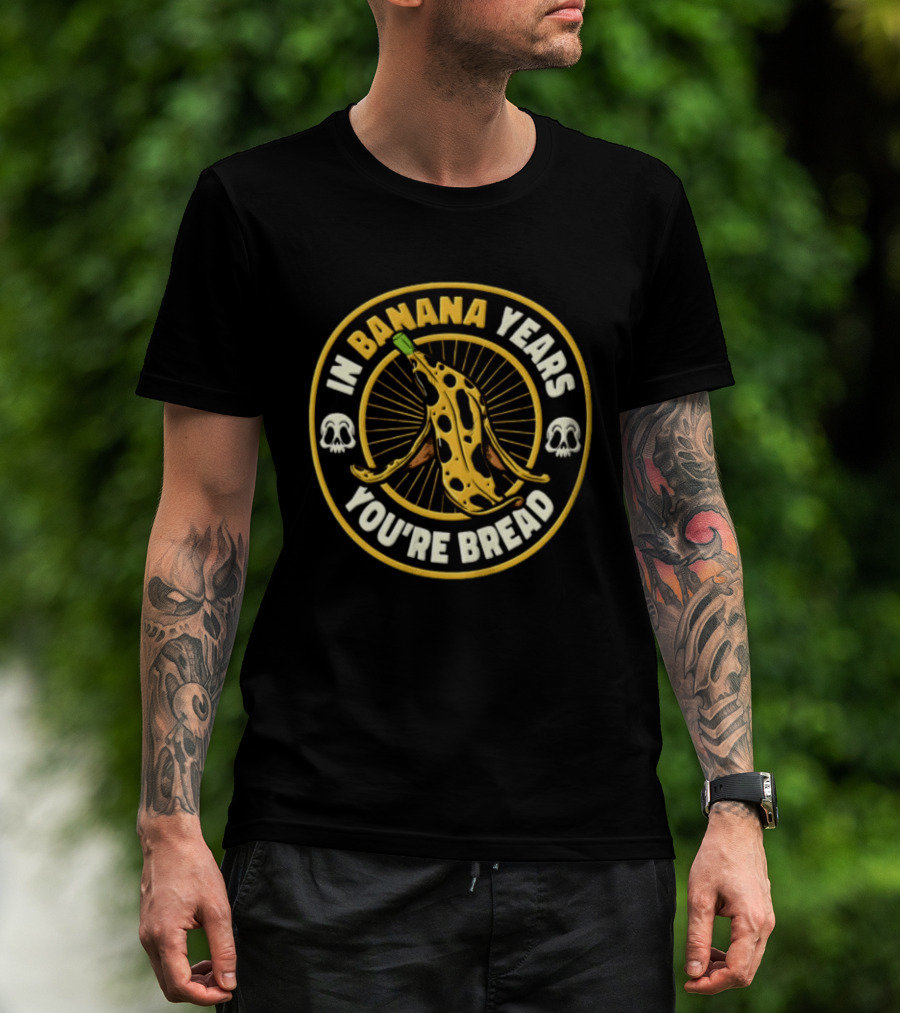 In Banana Years You're Bread Spotted Banana Peel Two Skulls T-Shirt
