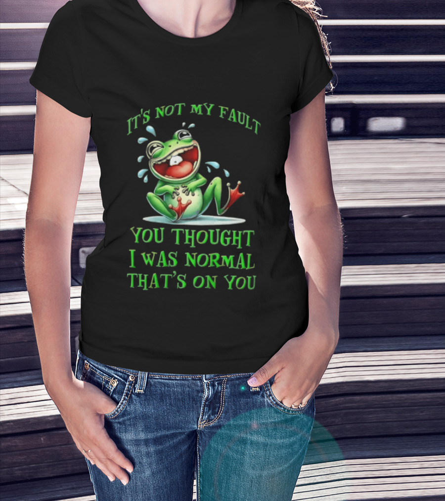 It's Not My Fault You Thought I Was Normal That's On You Frog T-Shirt