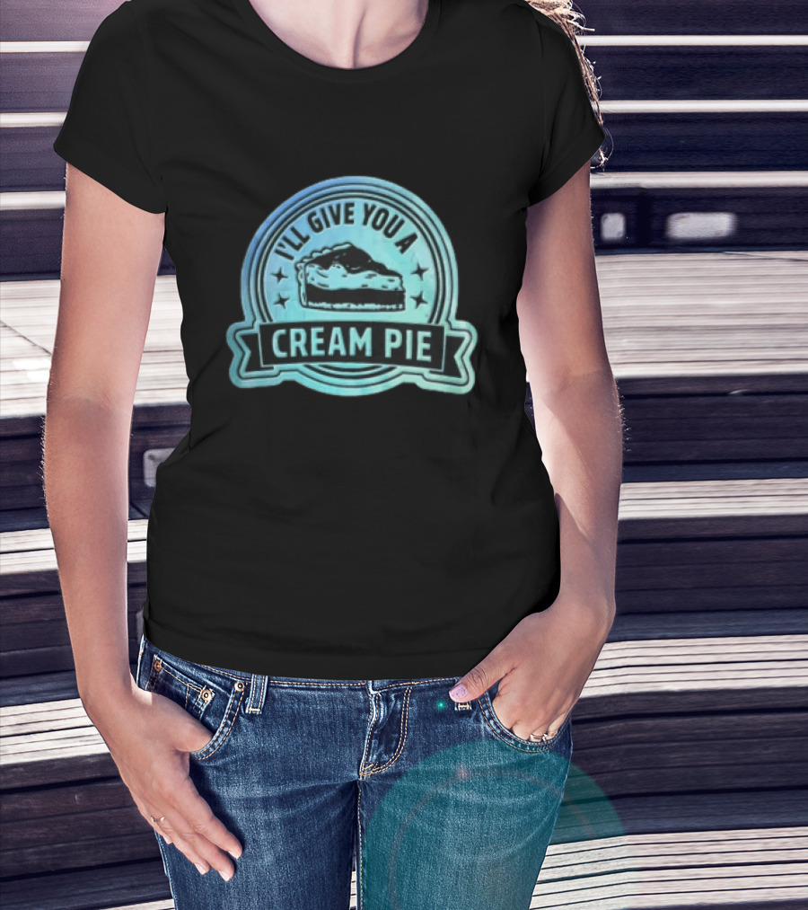 I'll Give You A Cream Pie Slice Of Pie Fun Wordplay T-Shirt