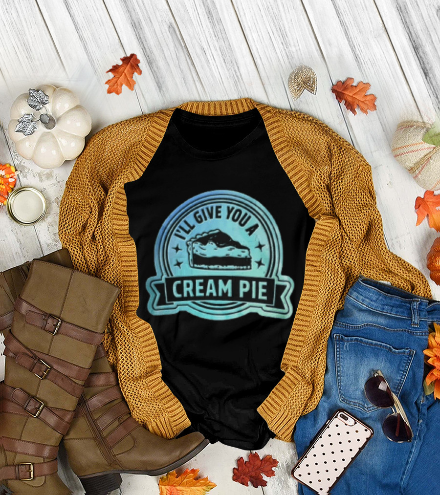 I'll Give You A Cream Pie Slice Of Pie Fun Wordplay T-Shirt