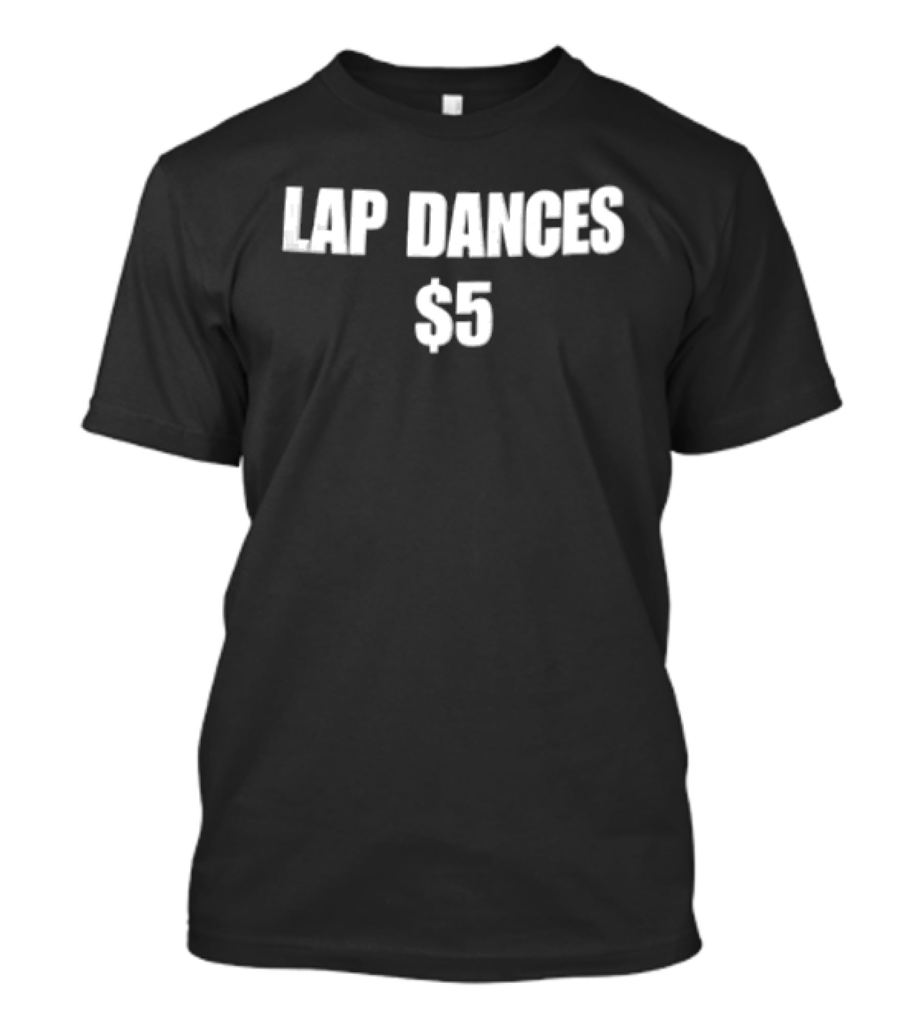Lap Dances $5 White Black Text Fun Humor T-Shirt