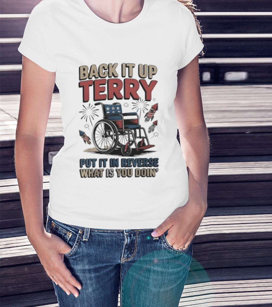 Back It Up Terry Put It In Reverse What Is You Doin Wheelchair Fireworks T-Shirt
