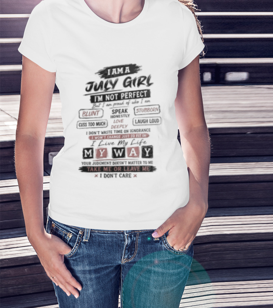 I Am A July Girl I'm Not Perfect Honest Stubborn Blunt Take Me Or Leave Me T-Shirt