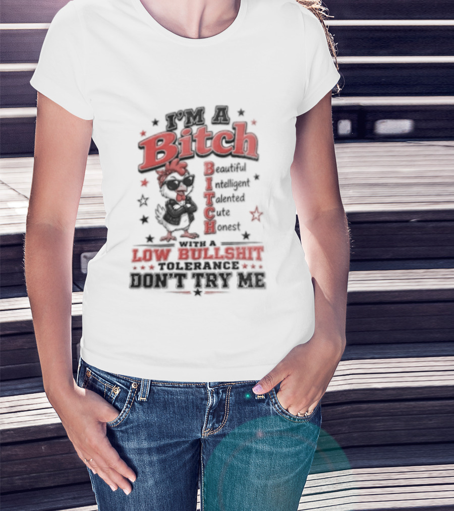 I'm A Bitch Beautiful Intelligent Talented Honest Low Bullshit Tolerance Don't Try T-Shirt