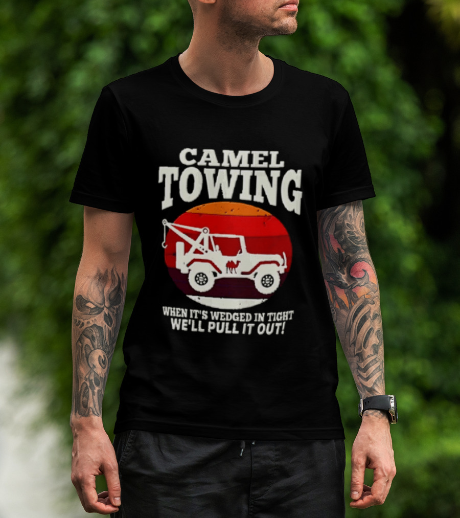 Camel Towing When It's Wedged In Tight We'll Pull It Out Jeep Tow Service T-Shirt