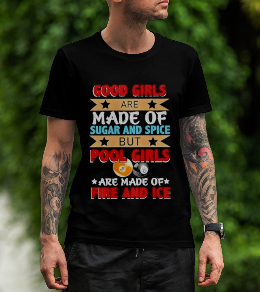 Good Girls Are Made Of Sugar And Spice But Pool Girls Are Made Of Fire And Ice T-Shirt