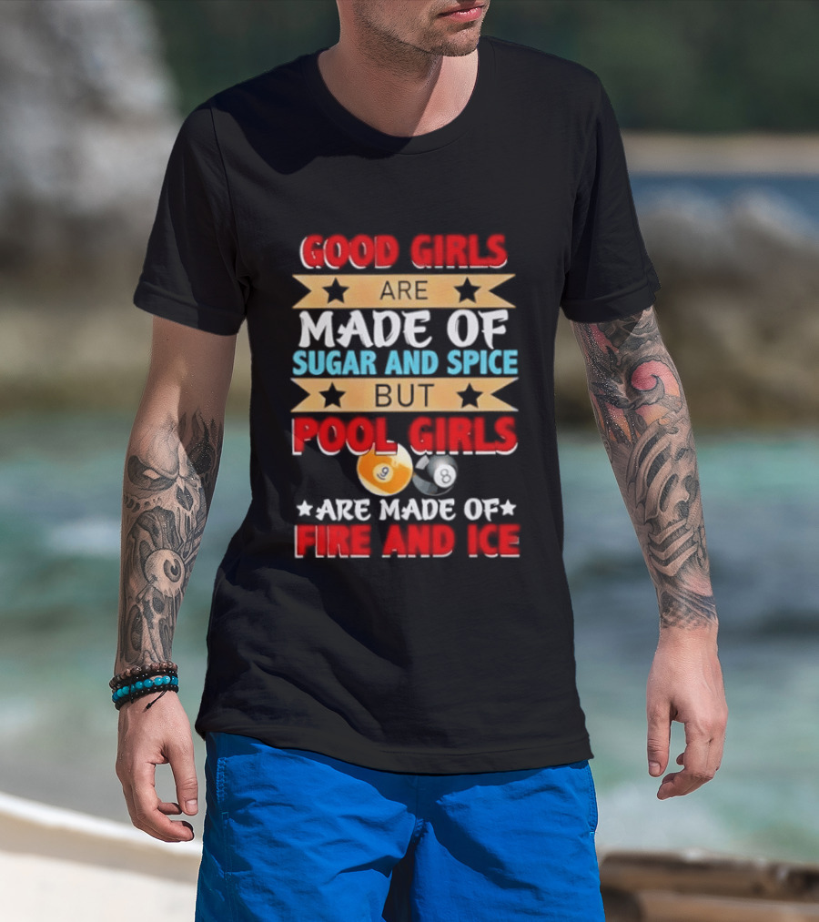 Good Girls Are Made Of Sugar And Spice But Pool Girls Are Made Of Fire And Ice T-Shirt