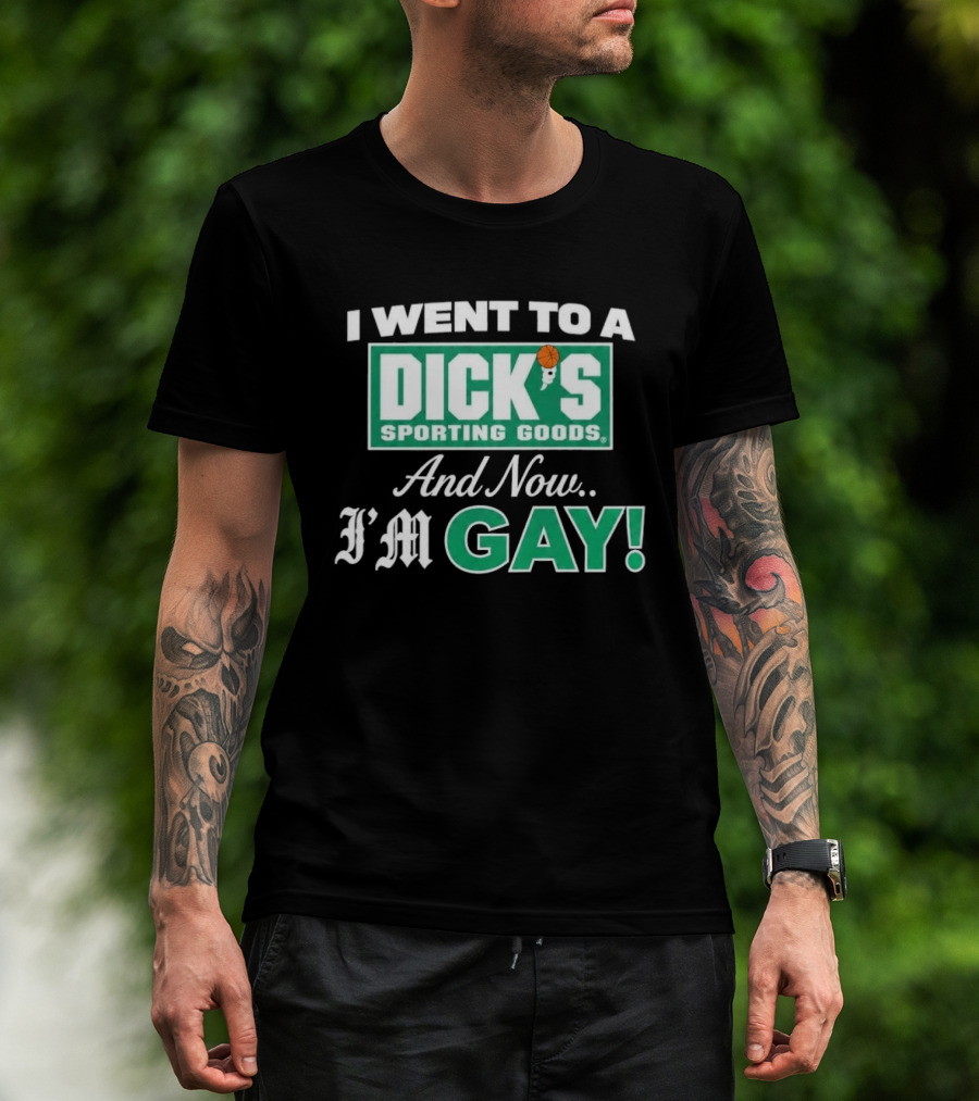I Went To A DICKS Sporting Goods And Now I'm GAY T-Shirt
