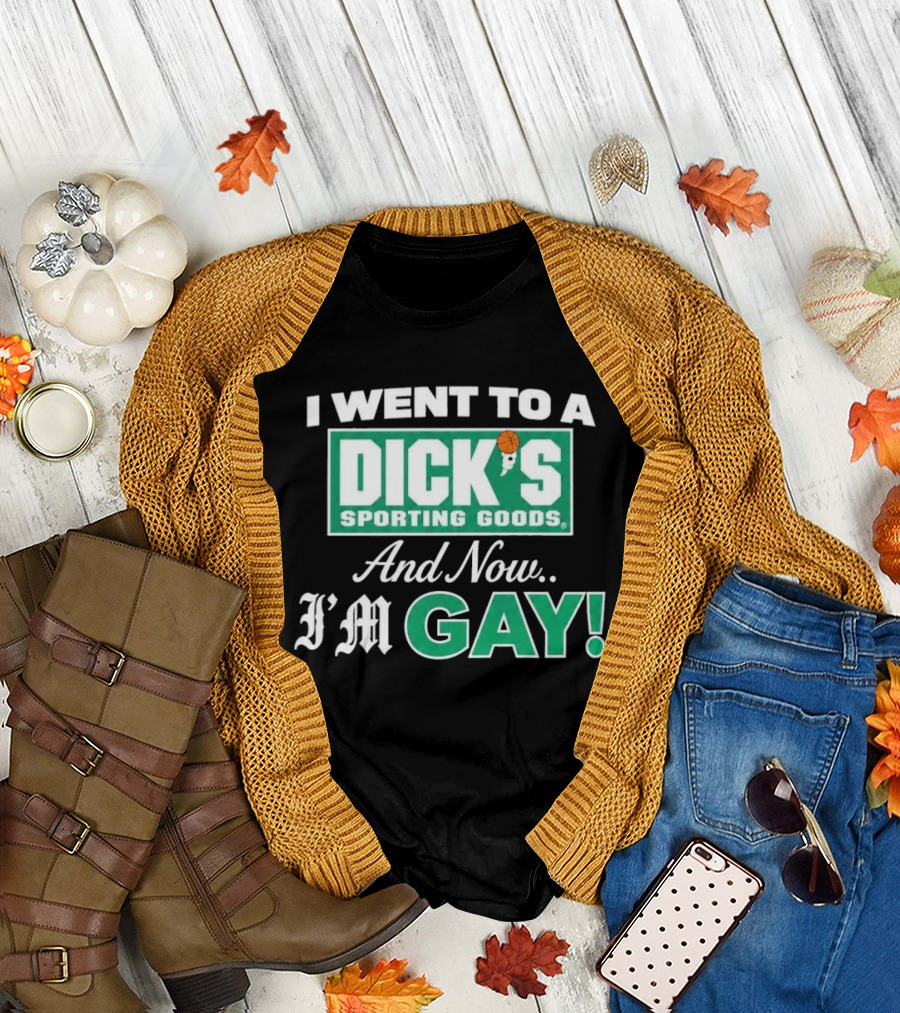 I Went To A DICKS Sporting Goods And Now I'm GAY T-Shirt