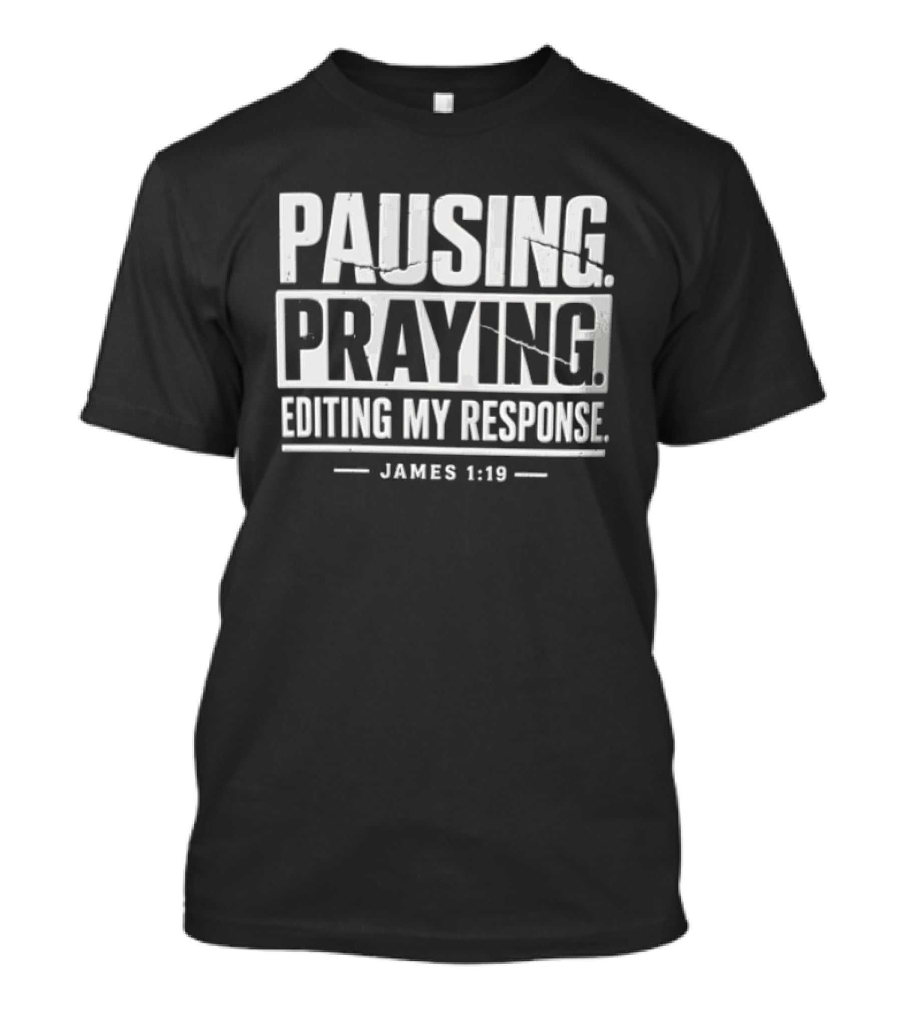 Pausing Praying Editing My Response James 1:19 Distressed Block T-Shirt