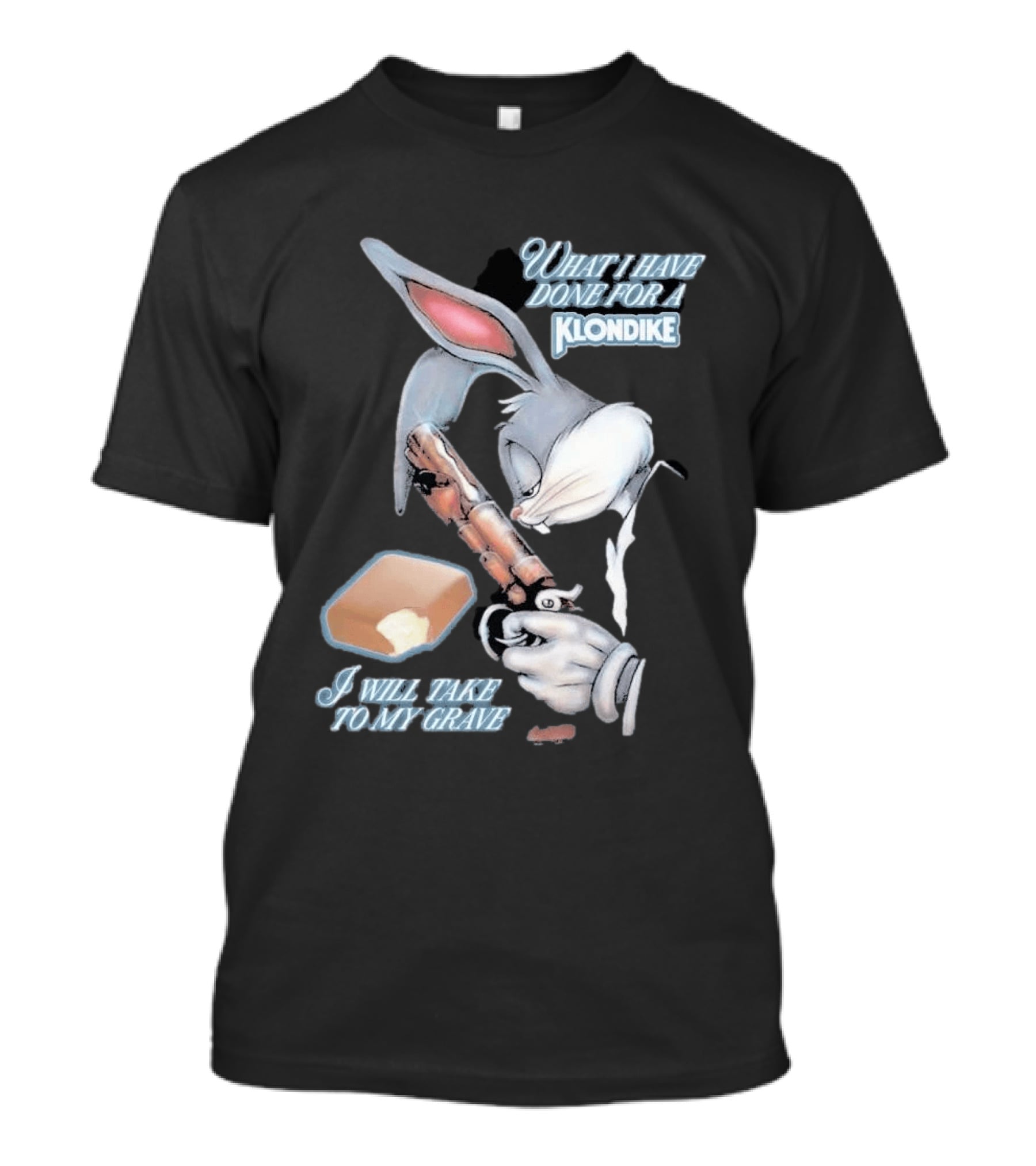 What I Have Done For A Klondike I Will Take To My Grave T-Shirt