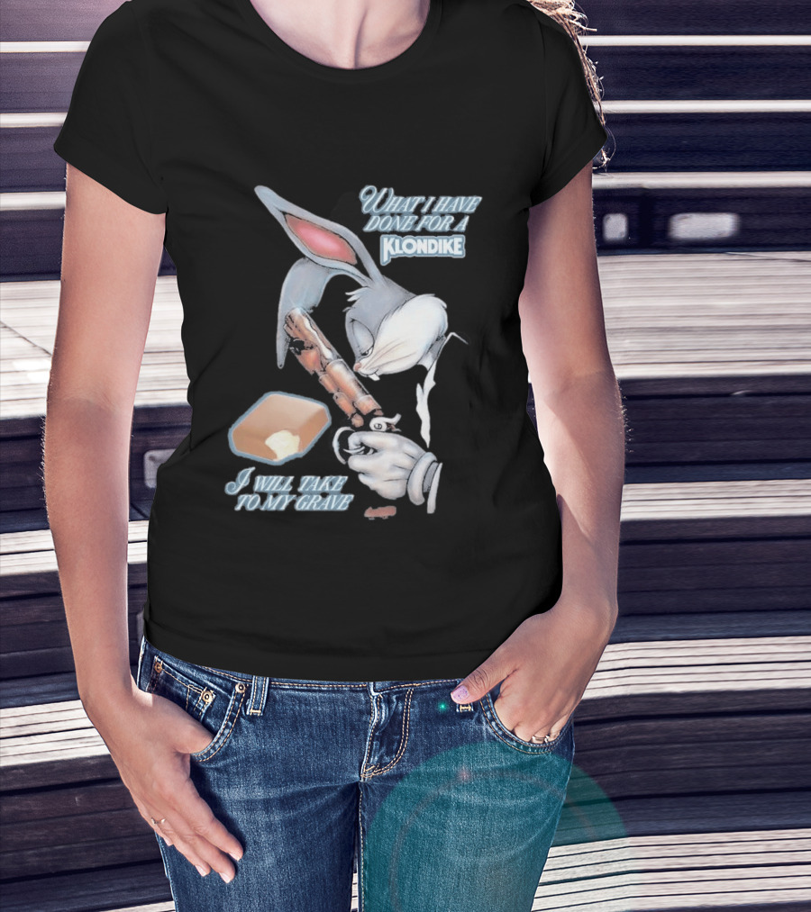 What I Have Done For A Klondike I Will Take To My Grave T-Shirt