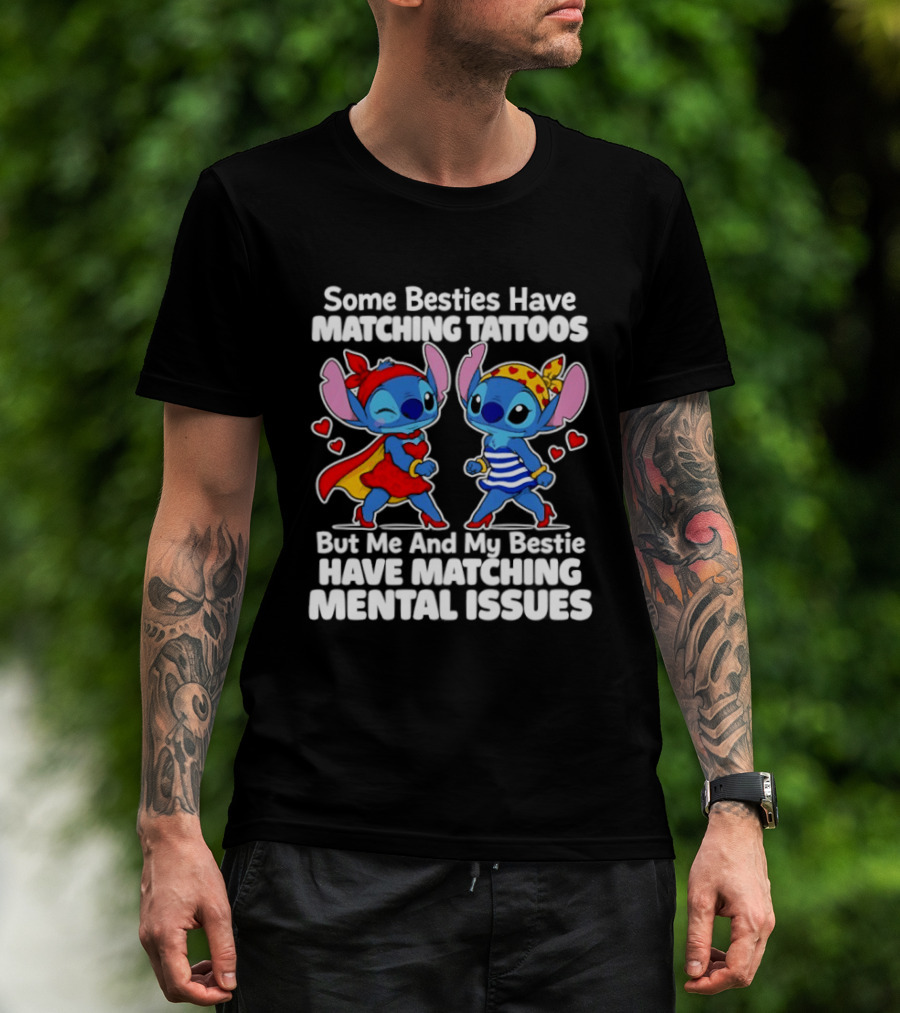 Some Besties Have Matching Tattoos But Me And My Bestie Have Matching Mental Issues T-Shirt