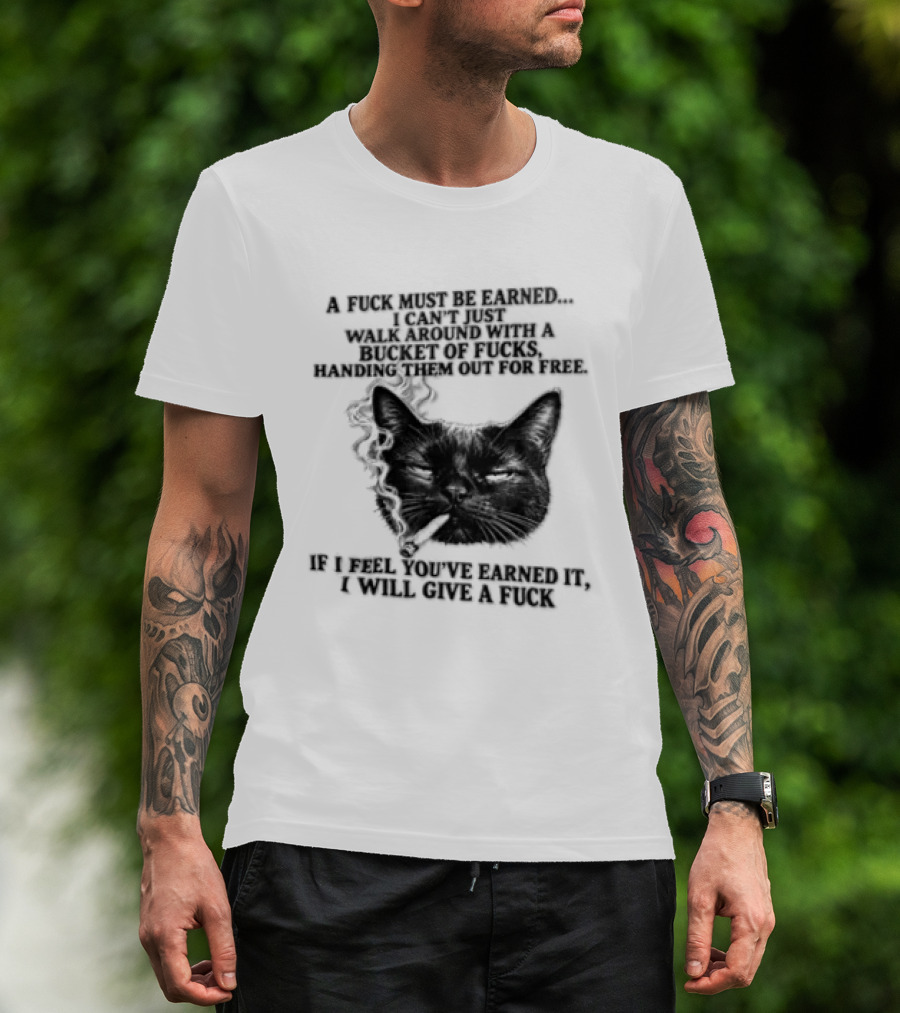 Cat A Fuck Must Be Earned I Can't Just Walk Around With A Bucket Of Potential T-Shirt