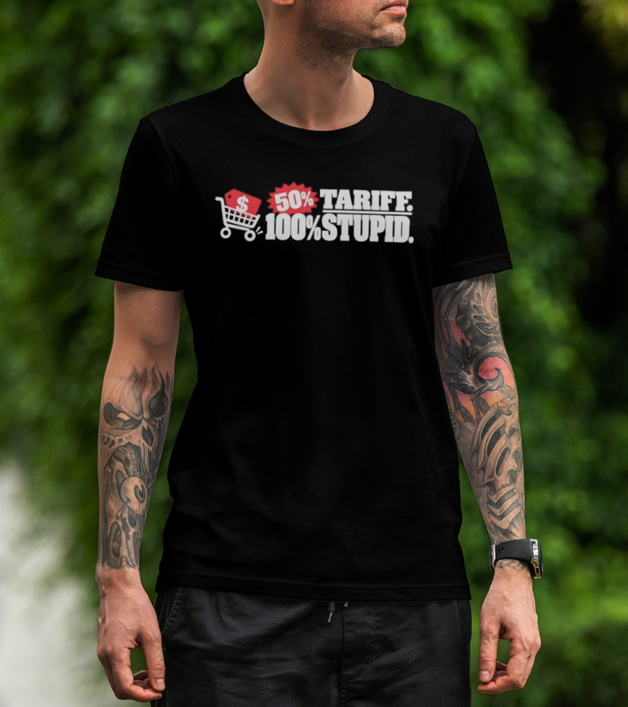 50 Tariff 100 Stupid Shopping Cart Dollar Sign T-Shirt