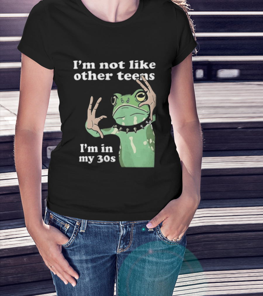I'm Not Like Other Teens Frog I'm In My 30s T-Shirt