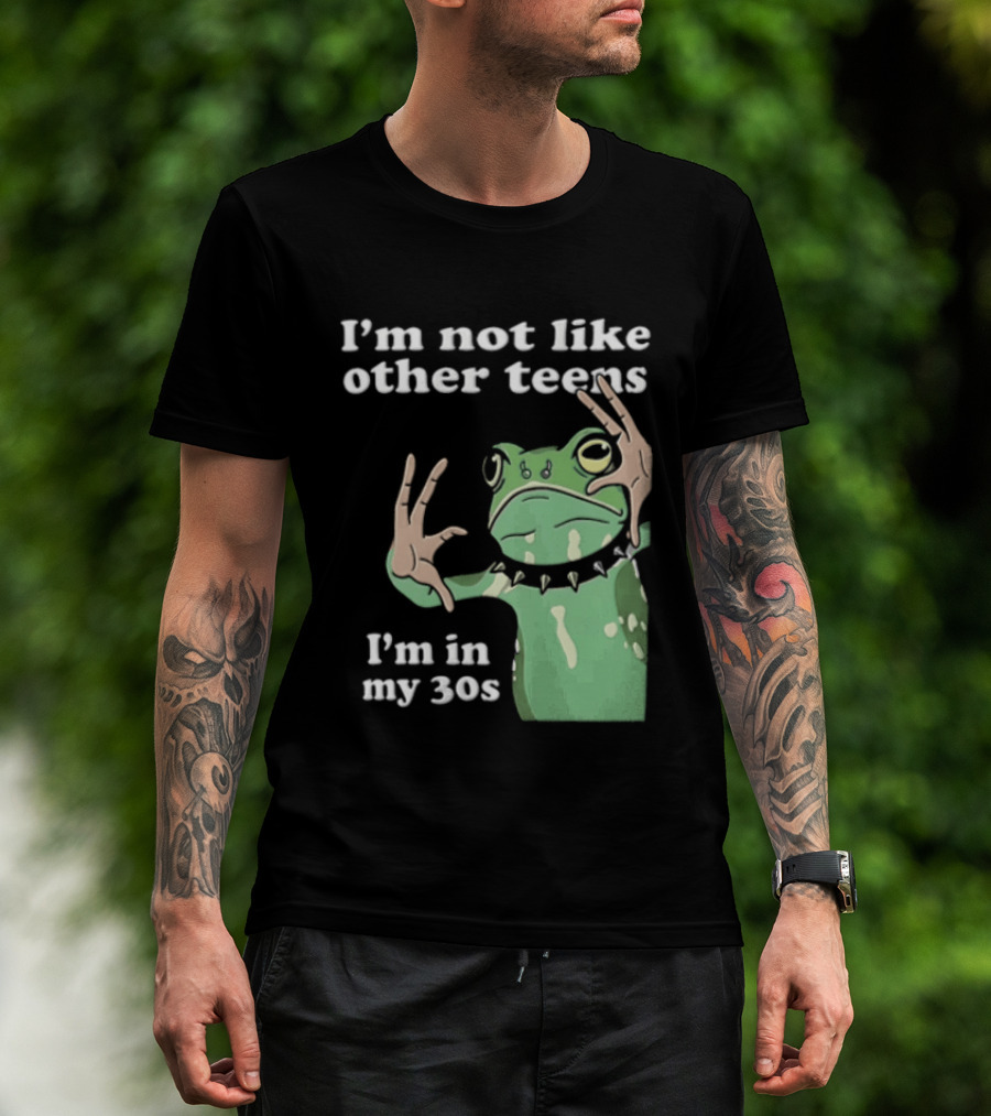 I'm Not Like Other Teens Frog I'm In My 30s T-Shirt