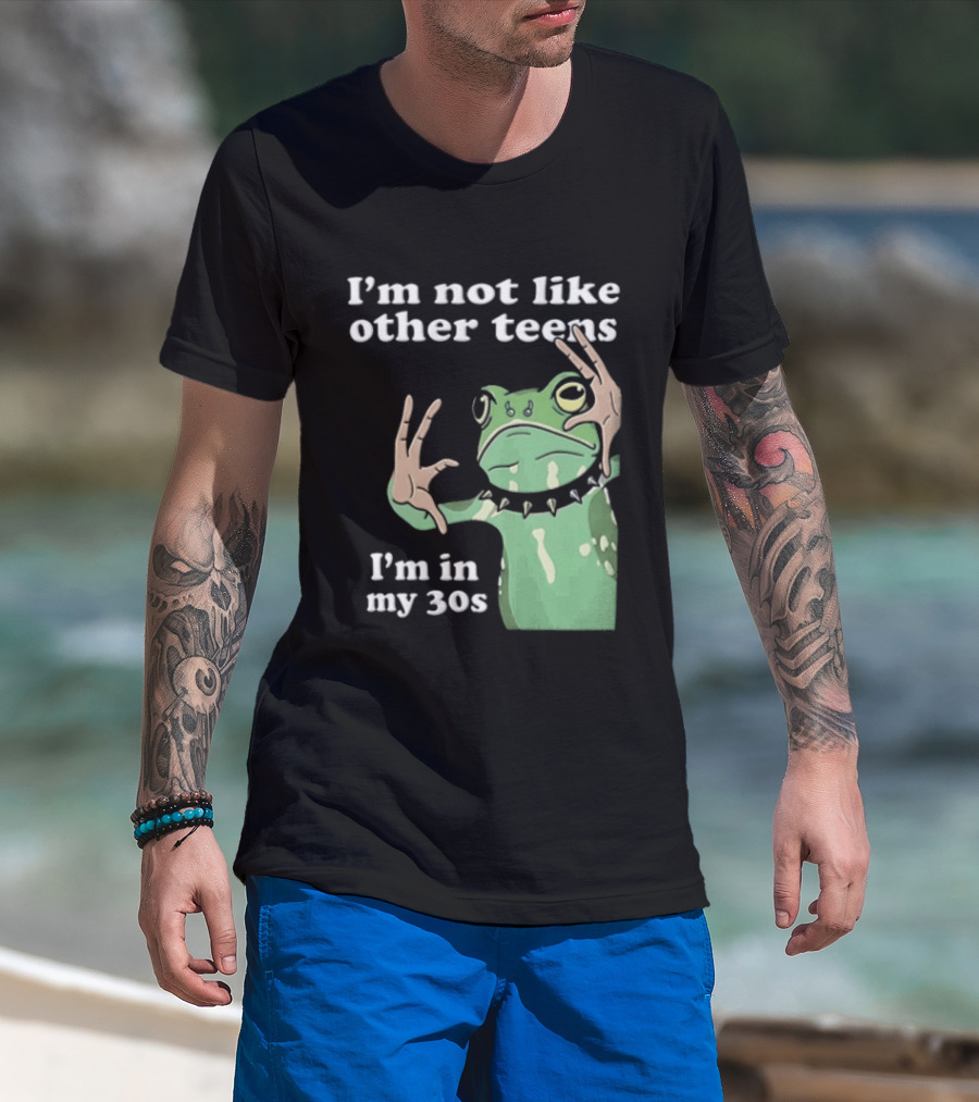I'm Not Like Other Teens Frog I'm In My 30s T-Shirt