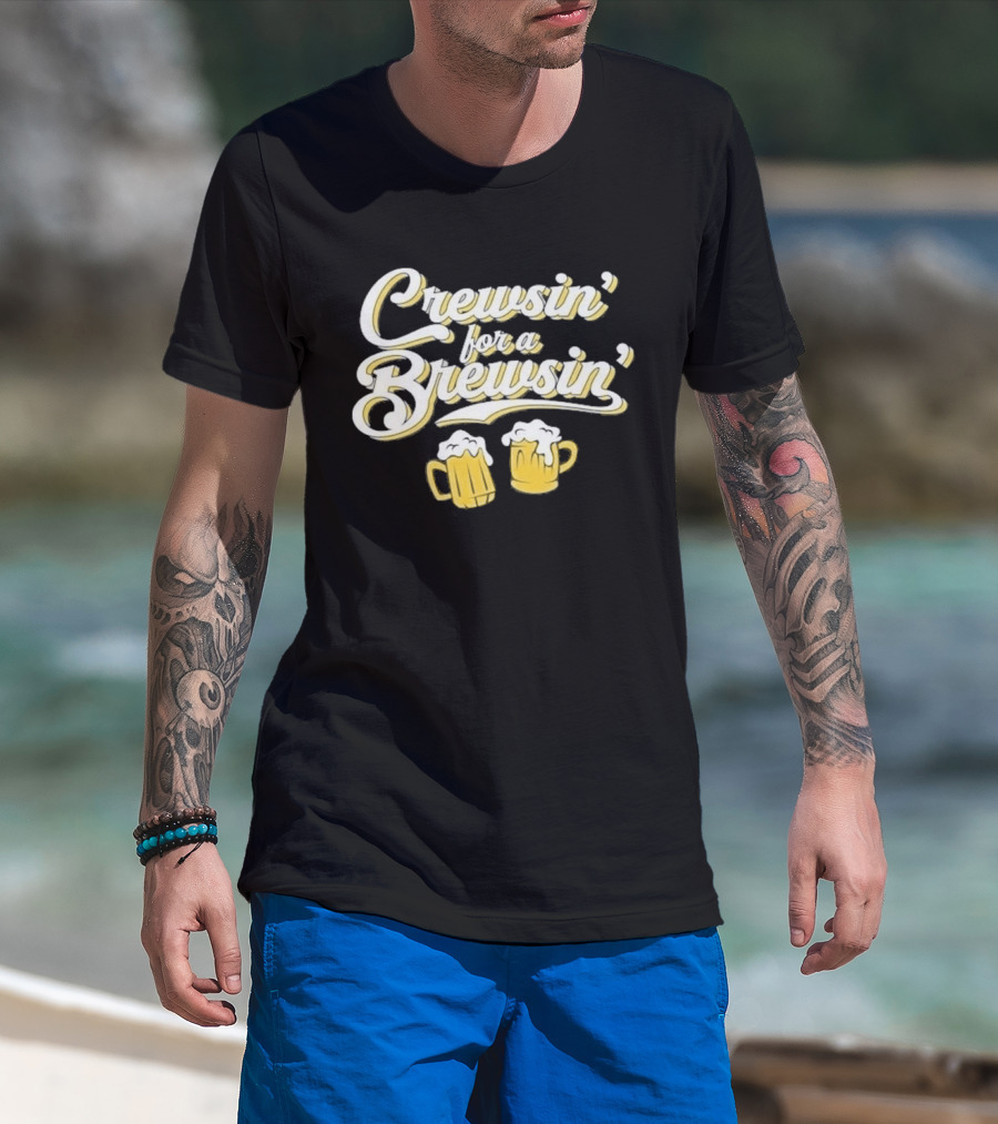 Crewsin For A Brewsin Beer S Fun Phrase T-Shirt