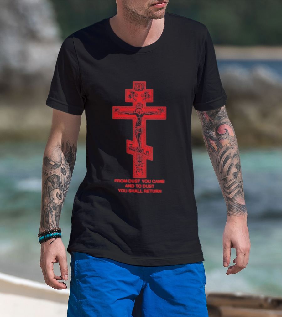 From Dust You Came And To Dust You Shall Return Cross Carry The Fire T-Shirt