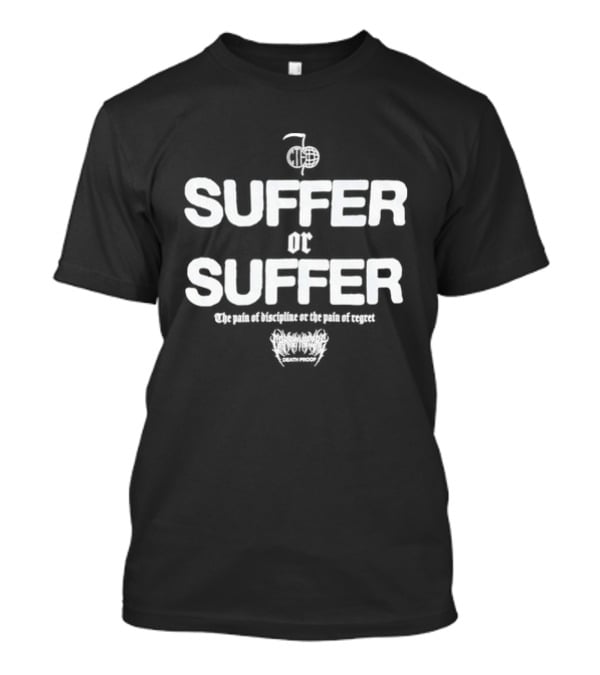 Suffer Or Suffer The Pain Of Discipline Or The Pain Of Regret T-Shirt