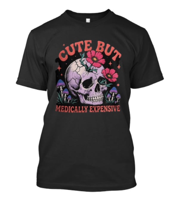 Cute But Medically Expensive Skull Mushroom Flower T-Shirt